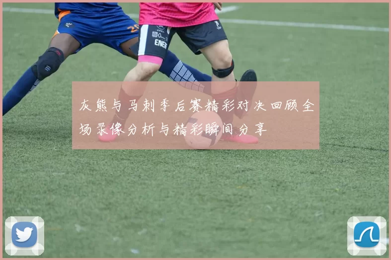 灰熊与马刺季后赛精彩对决回顾全场录像分析与精彩瞬间分享