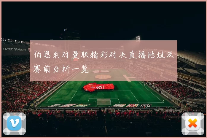 伯恩利对曼联精彩对决直播地址及赛前分析一览